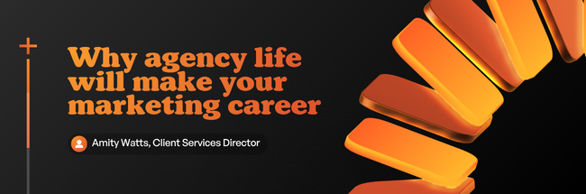 Why agency life will make your marketing career